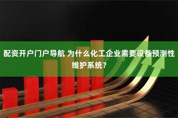 配资开户门户导航 为什么化工企业需要设备预测性维护系统？